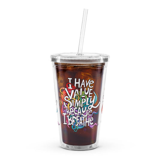 'I have value simply because I breathe' clear plastic tumbler