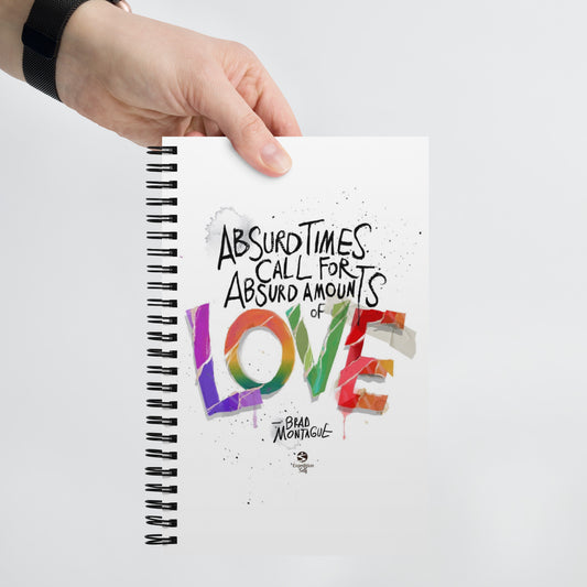 'Absurd times call for absurd amounts of LOVE' spiral notebook