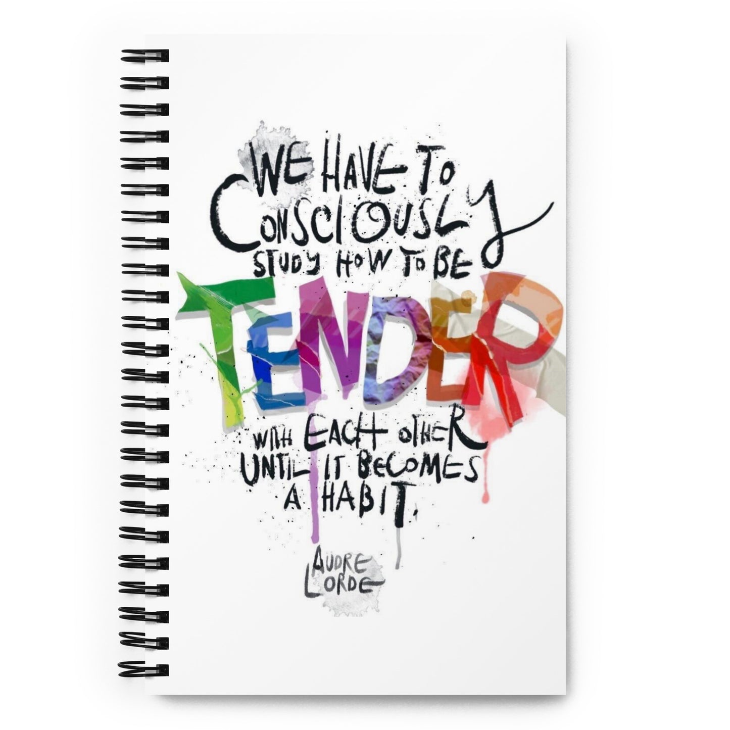 ‘We have to consciously study how to be tender with each other until it becomes a habit' spiral notebook