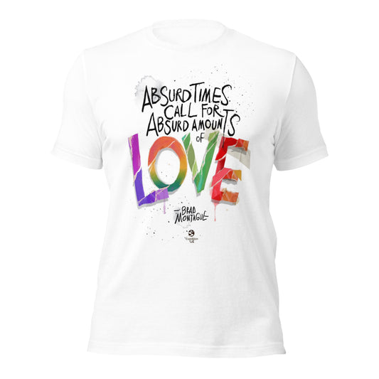 'Absurd times calls for absurd amounts of LOVE' gender neutral t-shirt
